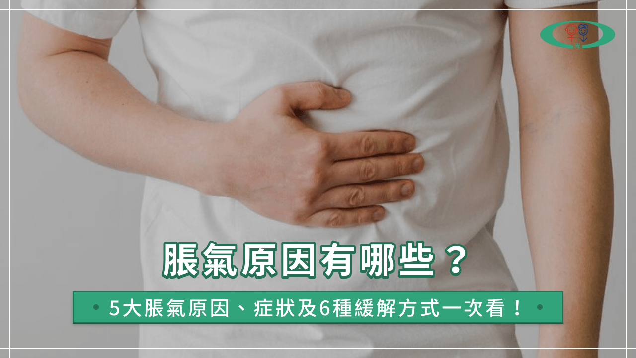 脹氣原因有哪些？5大脹氣原因、症狀及6種緩解方式一次看！